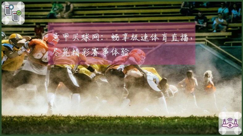 意甲买球网：畅享极速体育直播，尽览精彩赛事体验