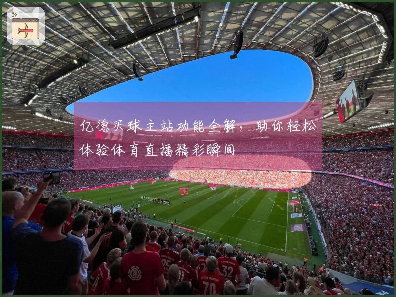 亿德买球主站功能全解，助你轻松体验体育直播精彩瞬间